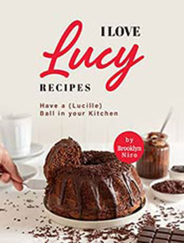 I Love Lucy Recipes: Have a (Lucille) Ball in your Kitchen by Brooklyn Niro [EPUB: B09JBP27BG]