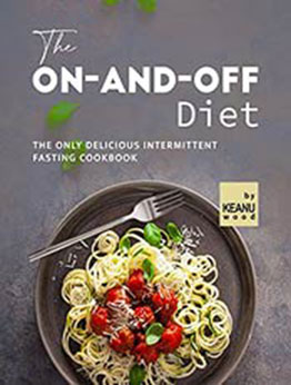 The On-and-Off Diet: The Only Delicious Intermittent Fasting Cookbook by Keanu Wood [EPUB: B09JKFKZT8]