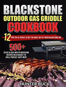 Blackstone Outdoor Gas Griddle Cookbook: 500+ Quick & Easy Mouth-Watering Recipes On a Budget to Grill Perfect Juicy Meat. 12 Pro Tips & Tricks to Get the Most Out of Your Blackstone Gas by Hunter Buck [EPUB: B09JPK2JKC]