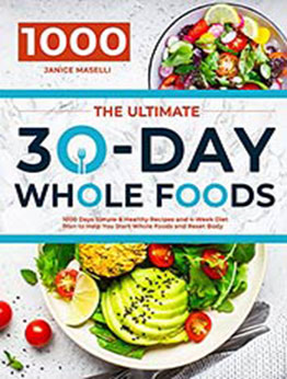 The Ultimate 30-Day Whole Foods Cookbook: 1000 Days Simple & Healthy Recipes and 4-Week Diet Plan to Help You Start Whole Foods and Reset Body by Janice Maselli [EPUB: B09JRR35GG]