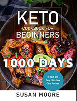 Keto Cookbook for Beginners: 1000 Days of Fast and Easy Ultra Low Carb Recipes by Susan Moore [EPUB: B09JVPDMXH]