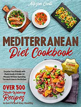 Mediterranean Diet Cookbook: Over 500 Mouth-Watering Recipes to Get Fit and Stay Healthy | Surprise Your Friends with Meals Ready in Under 20 Minutes Without Spending Too Much Time in the Kitchen! by Allison Conti [EPUB: B09JZ4QXP9]