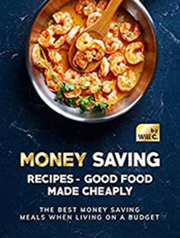 Money Saving Recipes - Good Food Made Cheaply by Will C. [EPUB: B09K4CW79M]