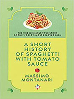 A Short History of Spaghetti with Tomato Sauce by Massimo Montanari [EPUB: 1609457099]