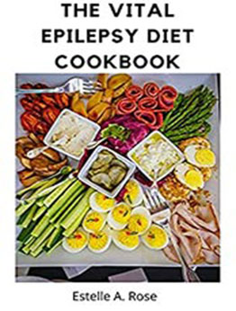 The Vital Epilepsy Diet Cookbook by Estelle A. Rose [EPUB: B096Q9W4QZ]