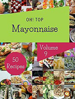 Oh! Top 50 Mayonnaise Recipes Volume 9 by Daniel S. Sanders [EPUB: B096TW4JPQ]