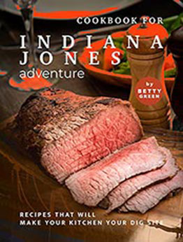 Cookbook for Indiana Jones Adventure by Betty Green [EPUB: B0974P6Q8F]