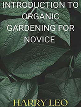 INTRODUCTION TO ORGANIC GARDENING FOR NOVICE by HARRY LEO [EPUB: B097S8PCYD]