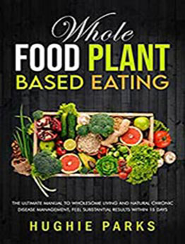 Whole Food Plant Based Eating by Hughie Parks [EPUB: B09L67TSWT]