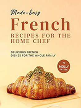 Made-Easy French Recipes for the Home Chef by Molly Mills [EPUB: B09LCHMYST]