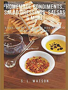 Homemade Condiments, Salad Dressings, Salsas & More by S. L. Watson [EPUB: B087LB34KX]