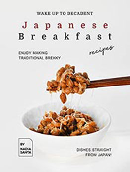 Wake Up to Decadent Japanese Breakfast Recipes by Nadia Santa [EPUB: B0994CM9KS]