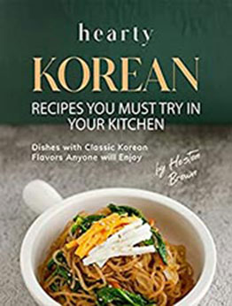 Hearty Korean Recipes You Must Try in Your Kitchen by Heston Brown [EPUB: B09MTKSDTK]