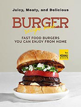 Juicy, Meaty, And Delicious Burger Recipe Book by Keanu Wood [EPUB: B09N7FB117]