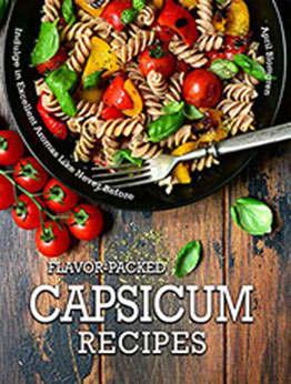 Flavor-Packed Capsicum Recipes by April Blomgren [PDF: 9798558628043]