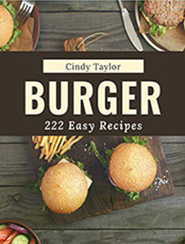 222 Easy Burger Recipes by Cindy Taylor [PDF: B08MWRL2DW]