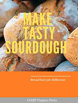 MAKE TASTY SOURDOUGH by CHEF Pizzaro Pirlo [PDF: B08TWHZXMM]