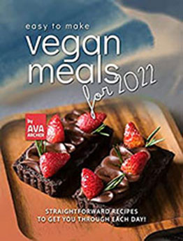 Easy to Make Vegan Meals for 2022 by Ava Archer [EPUB: B09Q64DRYY]