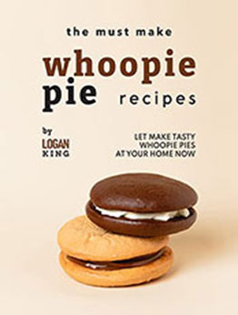 The Must Make Whoopie Pie Recipes by Logan King [EPUB: B09QJNNNSX]