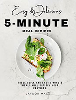 Easy and Delicious 5-Minute Meal Recipes by Jaydon Mack [EPUB: B09QXN4M3L]