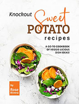 Knockout Sweet Potato Recipes by Rose Rivera [EPUB: B09RK3HGM5]