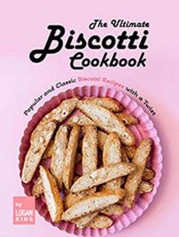 The Ultimate Biscotti Cookbook by Logan King [EPUB: B09RWSZJF4]