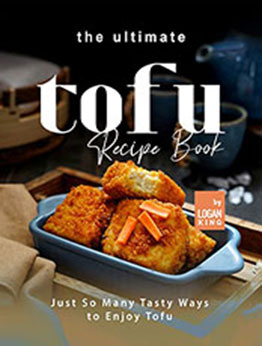 The Ultimate Tofu Recipe Book by Logan King [EPUB: B09S929DKY]