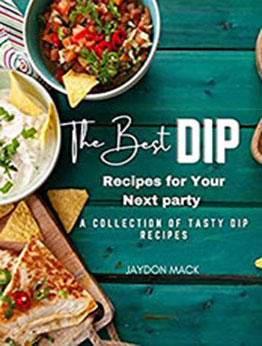 The Best Dip Recipes for Your Next Party by Jaydon Mack [EPUB: B09SG2DRNJ]