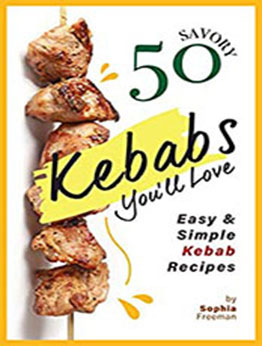 50 Savory Kebabs You'll Love by Sophia Freeman [EPUB: B085GN4Q1Z]