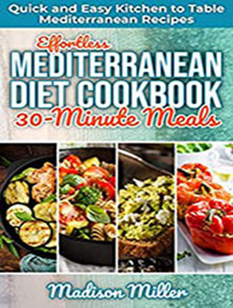 Effortless Mediterranean Diet Cookbook 30-Minute Meals by Madison Miller [PDF: B086DVXZG9]