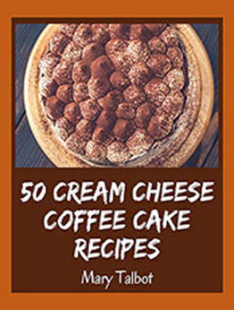 50 Cream Cheese Coffee Cake Recipes by Mary Talbot [PDF: B08N51SQ9D]