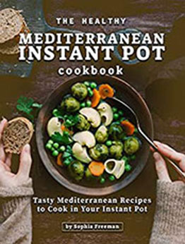 The Healthy Mediterranean Instant Pot Cookbook by Sophia Freeman [PDF: B08N63P6XP]