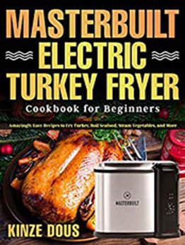 Masterbuilt Electric Turkey Fryer Cookbook for Beginners by Kinze Dous [PDF: B08NCV4B93]