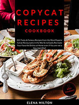 Copycat Recipes Cookbook: 221 Tasty & Famous Recipes from the Most Popular Italian Restaurants in the World [PDF: B08NP8M3K7]