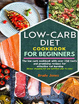 Low-Carb Diet Cookbook for Beginners: 150 tasty and promising recipes for effective fat burning [PDF: B08NTCC67H]