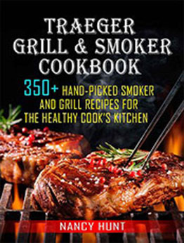 Traeger Grill & Smoker Cookbook: 350+ Hand-Picked Smoker And Grill Recipes For The Healthy Cook’s Kitchen [EPUB: B0929JFWM1]