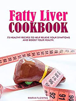 Fatty Liver Cookbook: 75 Healthy Recipes to help relieve your symptoms and boost your Health [EPUB: B099ZW2S5D]