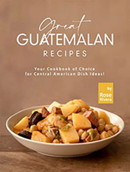 Great Guatemalan Recipes by Rose Rivera [EPUB: B09ZKHFTH4]