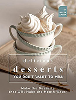 Delicious Desserts You Don't Want to Miss [EPUB: B095LSHBZV]