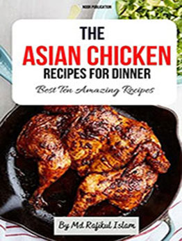 The Asian Chicken Recipes for Dinner by Rafikul Islam [EPUB: B098K7FM3B]