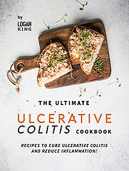 The Ultimate Ulcerative Colitis Cookbook by Logan King [EPUB: B09CK7LBGN]