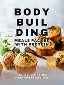 Bodybuilding Meals Packed with Protein by Valeria Ray [EPUB: B09CKJSKWD]