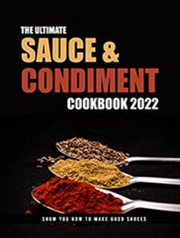 The Ultimate Sauce & Condiment Cookbook 2022 by Lillian Senger [EPUB: B0B1J6V239]