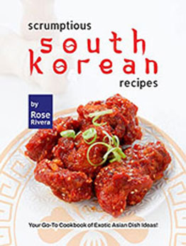 Scrumptious South Korean Recipes by Rose Rivera [EPUB: B0B3XFMLM3]