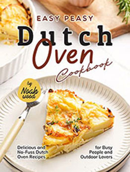 Easy Peasy Dutch Oven Cookbook by Noah Wood [EPUB: B0B67K3HFD]