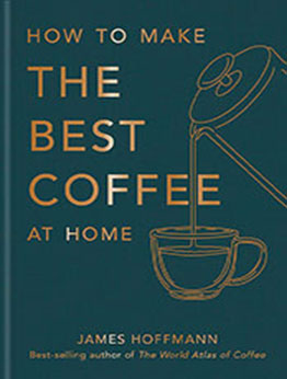 How To Make The Best Coffee At Home by James Hoffmann [EPUB: 1784727245]