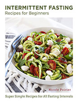 Intermittent Fasting Recipes for Beginners by Nicole Poirier [EPUB: 0760383464]