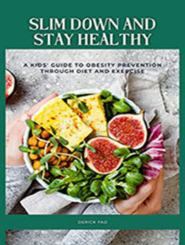 Slim Down and Stay Healthy A Kids' Guide to Obesity Prevention through Diet and Exercise by Derick Fad [EPUB: 1230006081553]