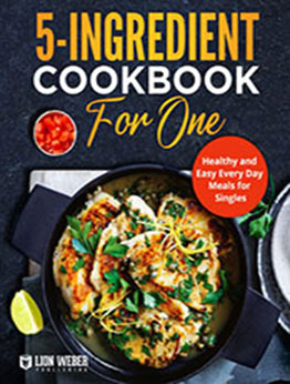 5-Ingredient Cooking for One by Lion Weber Publishing [EPUB: 3949717374]