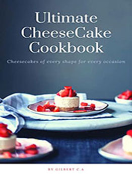 THE ULTIMATE CHEESECAKE RECIPE BOOK by GILBERT C.A [EPUB: B0BRGLNBMR]